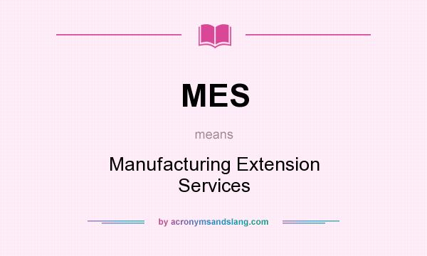 What does MES mean? It stands for Manufacturing Extension Services