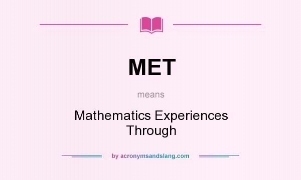 What does MET mean? It stands for Mathematics Experiences Through