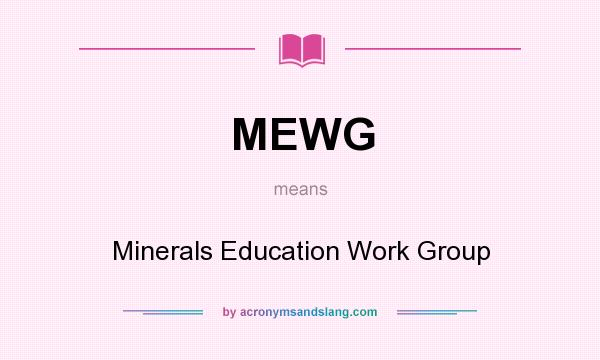 What does MEWG mean? It stands for Minerals Education Work Group