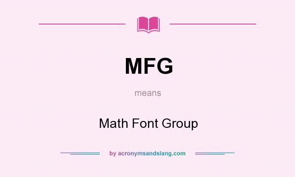 What does MFG mean? It stands for Math Font Group