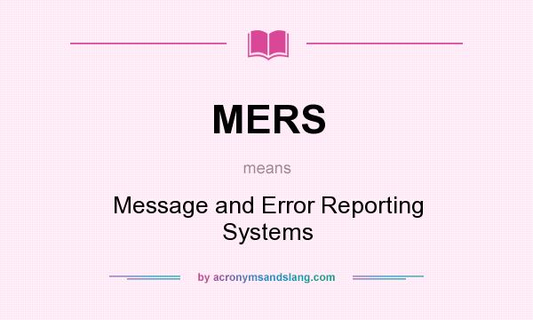 What does MERS mean? It stands for Message and Error Reporting Systems