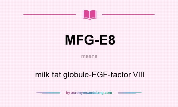 What does MFG-E8 mean? It stands for milk fat globule-EGF-factor VIII