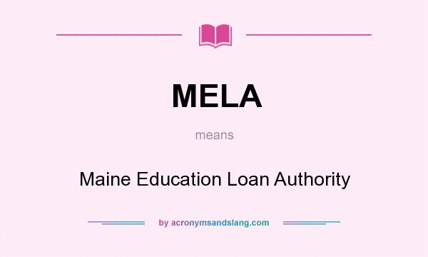What does MELA mean? It stands for Maine Education Loan Authority