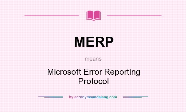 What does MERP mean? It stands for Microsoft Error Reporting Protocol