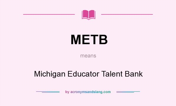 What does METB mean? It stands for Michigan Educator Talent Bank