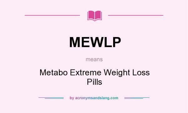 What does MEWLP mean? It stands for Metabo Extreme Weight Loss Pills