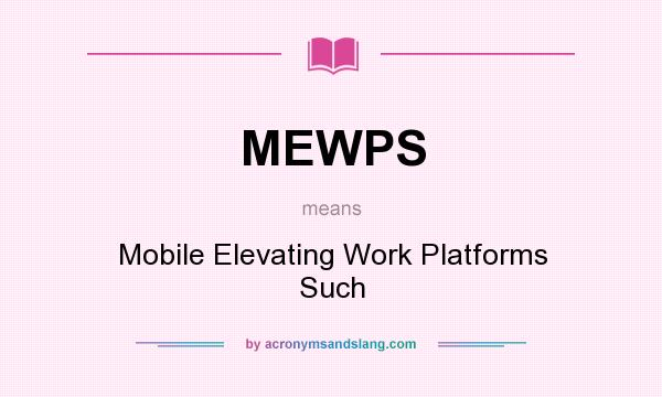 What does MEWPS mean? It stands for Mobile Elevating Work Platforms Such