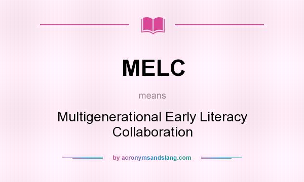 What does MELC mean? It stands for Multigenerational Early Literacy Collaboration