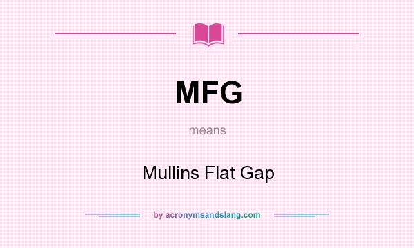 What does MFG mean? It stands for Mullins Flat Gap