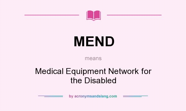 What does MEND mean? It stands for Medical Equipment Network for the Disabled