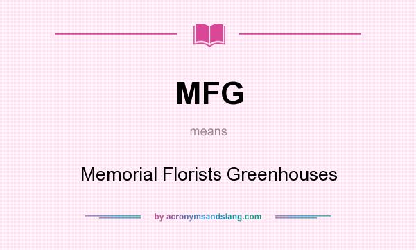 What does MFG mean? It stands for Memorial Florists Greenhouses