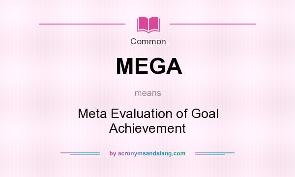 What does MEGA mean? It stands for Meta Evaluation of Goal Achievement