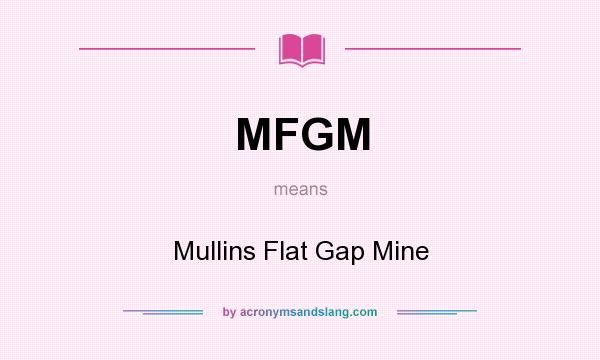 What does MFGM mean? It stands for Mullins Flat Gap Mine
