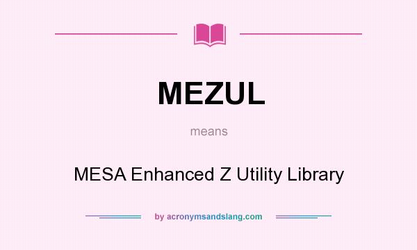 What does MEZUL mean? It stands for MESA Enhanced Z Utility Library