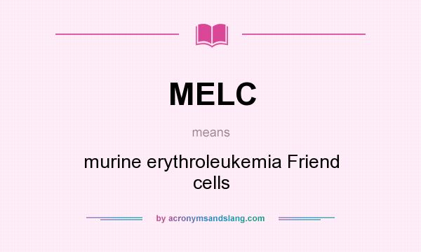 What does MELC mean? It stands for murine erythroleukemia Friend cells