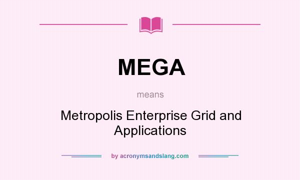 What does MEGA mean? It stands for Metropolis Enterprise Grid and Applications