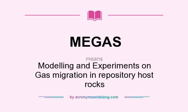 What does MEGAS mean? It stands for Modelling and Experiments on Gas migration in repository host rocks