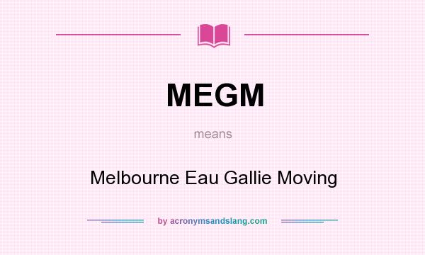 What does MEGM mean? It stands for Melbourne Eau Gallie Moving