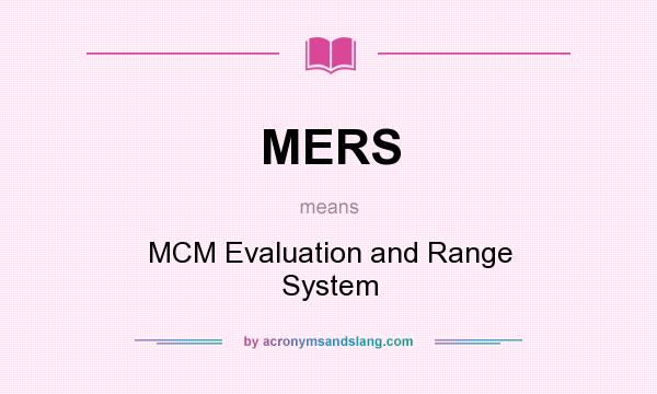 What does MERS mean? It stands for MCM Evaluation and Range System