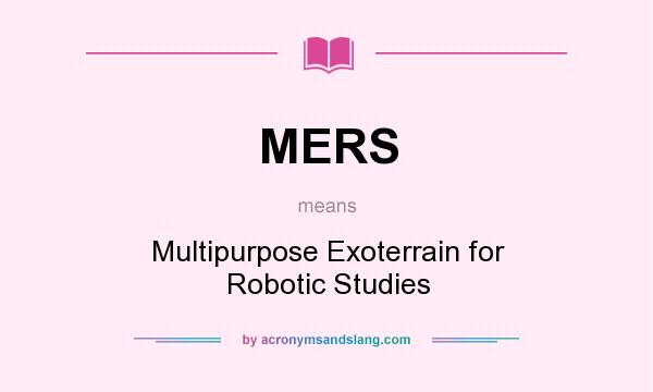 What does MERS mean? It stands for Multipurpose Exoterrain for Robotic Studies