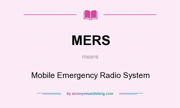 What does MERS mean? It stands for Mobile Emergency Radio System