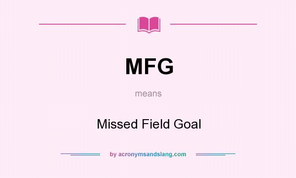 What does MFG mean? It stands for Missed Field Goal