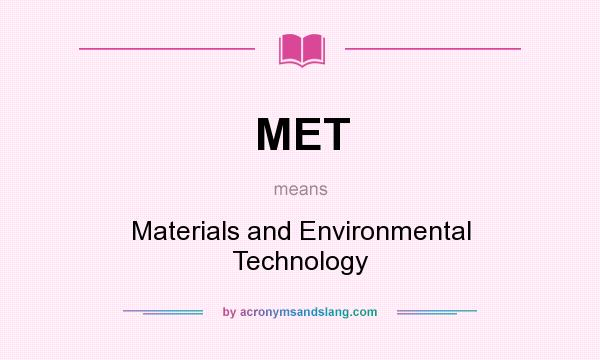 What does MET mean? It stands for Materials and Environmental Technology