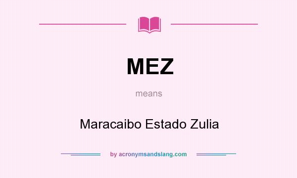 What does MEZ mean? It stands for Maracaibo Estado Zulia