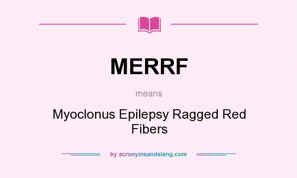 What does MERRF mean? It stands for Myoclonus Epilepsy Ragged Red Fibers