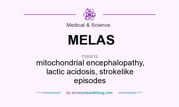 What does MELAS mean? It stands for mitochondrial encephalopathy, lactic acidosis, strokelike episodes