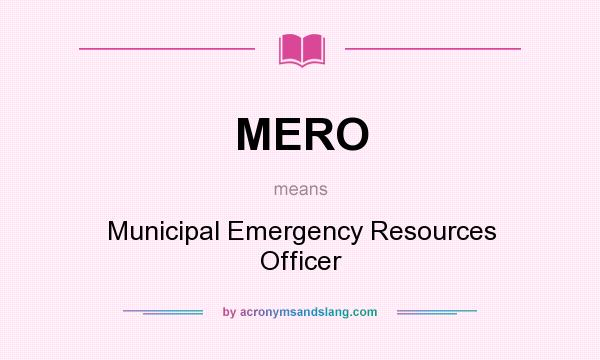 What does MERO mean? It stands for Municipal Emergency Resources Officer
