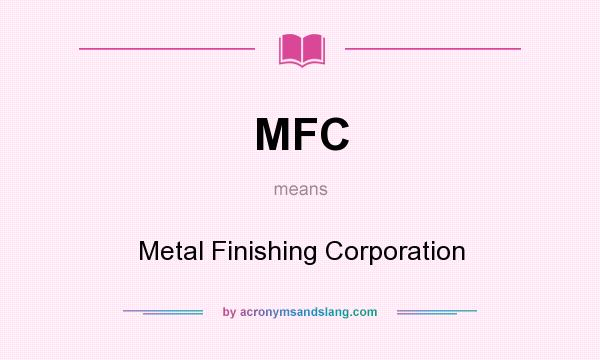 What does MFC mean? It stands for Metal Finishing Corporation