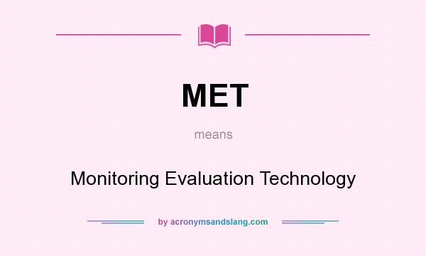 What does MET mean? It stands for Monitoring Evaluation Technology