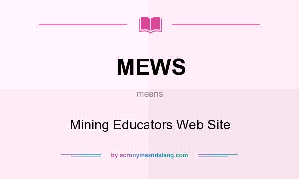 What does MEWS mean? It stands for Mining Educators Web Site