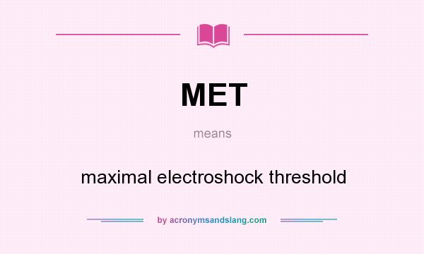 What does MET mean? It stands for maximal electroshock threshold