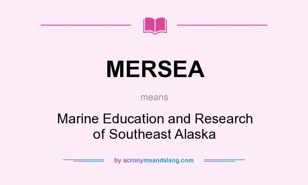 What does MERSEA mean? It stands for Marine Education and Research of Southeast Alaska