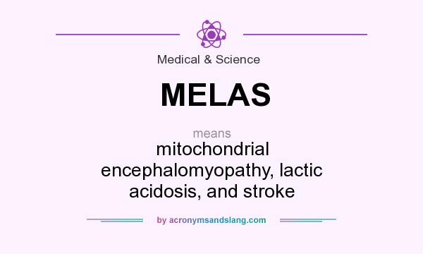What does MELAS mean? It stands for mitochondrial encephalomyopathy, lactic acidosis, and stroke