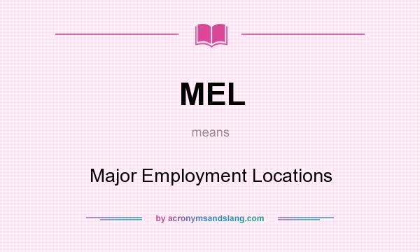 What does MEL mean? It stands for Major Employment Locations