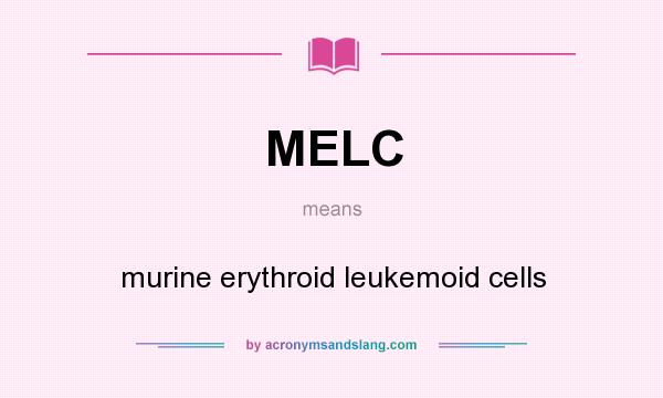 What does MELC mean? It stands for murine erythroid leukemoid cells