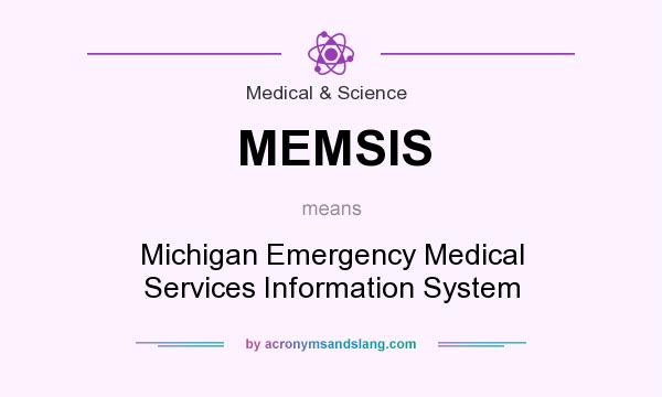 What does MEMSIS mean? It stands for Michigan Emergency Medical Services Information System