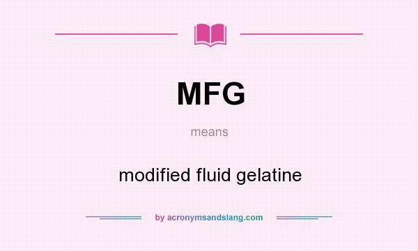 What does MFG mean? It stands for modified fluid gelatine