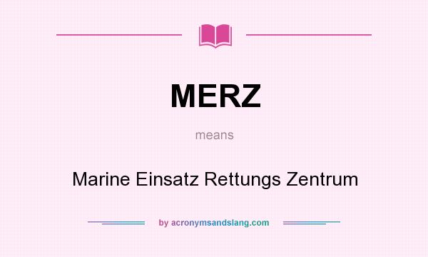What does MERZ mean? It stands for Marine Einsatz Rettungs Zentrum