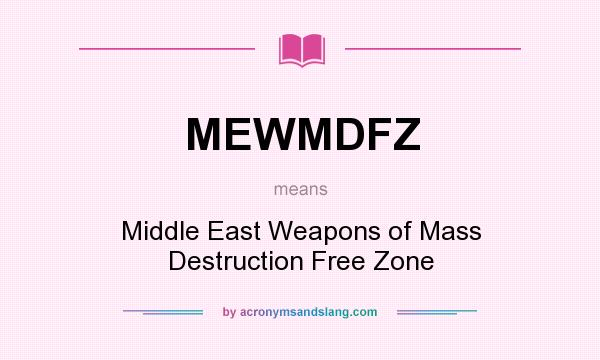 What does MEWMDFZ mean? It stands for Middle East Weapons of Mass Destruction Free Zone