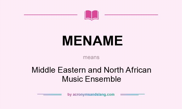 What does MENAME mean? It stands for Middle Eastern and North African Music Ensemble