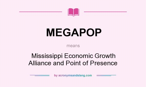 What does MEGAPOP mean? It stands for Mississippi Economic Growth Alliance and Point of Presence