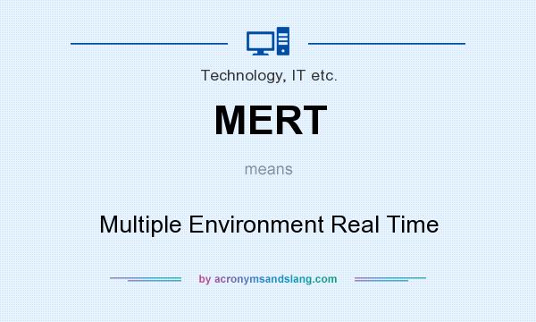 What does MERT mean? It stands for Multiple Environment Real Time