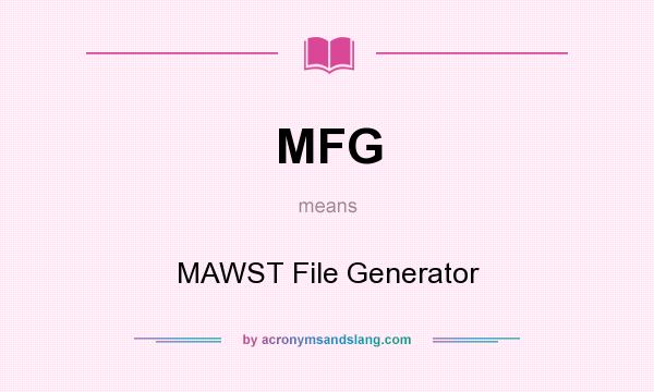 What does MFG mean? It stands for MAWST File Generator