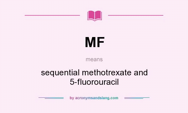 What does MF mean? It stands for sequential methotrexate and 5-fluorouracil