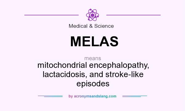 What does MELAS mean? It stands for mitochondrial encephalopathy, lactacidosis, and stroke-like episodes
