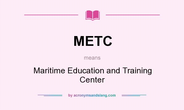 What does METC mean? It stands for Maritime Education and Training Center